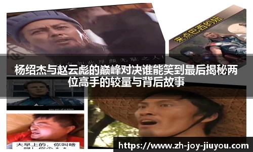 杨绍杰与赵云彪的巅峰对决谁能笑到最后揭秘两位高手的较量与背后故事