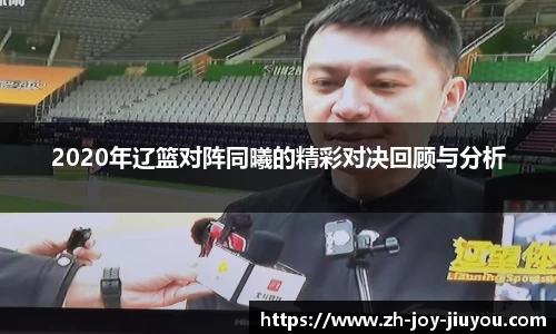 2020年辽篮对阵同曦的精彩对决回顾与分析