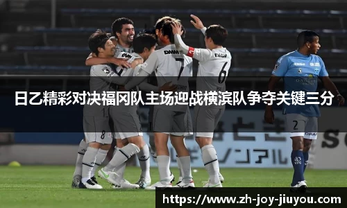 日乙精彩对决福冈队主场迎战横滨队争夺关键三分